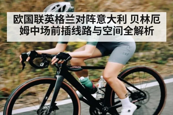 欧国联英格兰对阵意大利 贝林厄姆中场前插线路与空间全解析